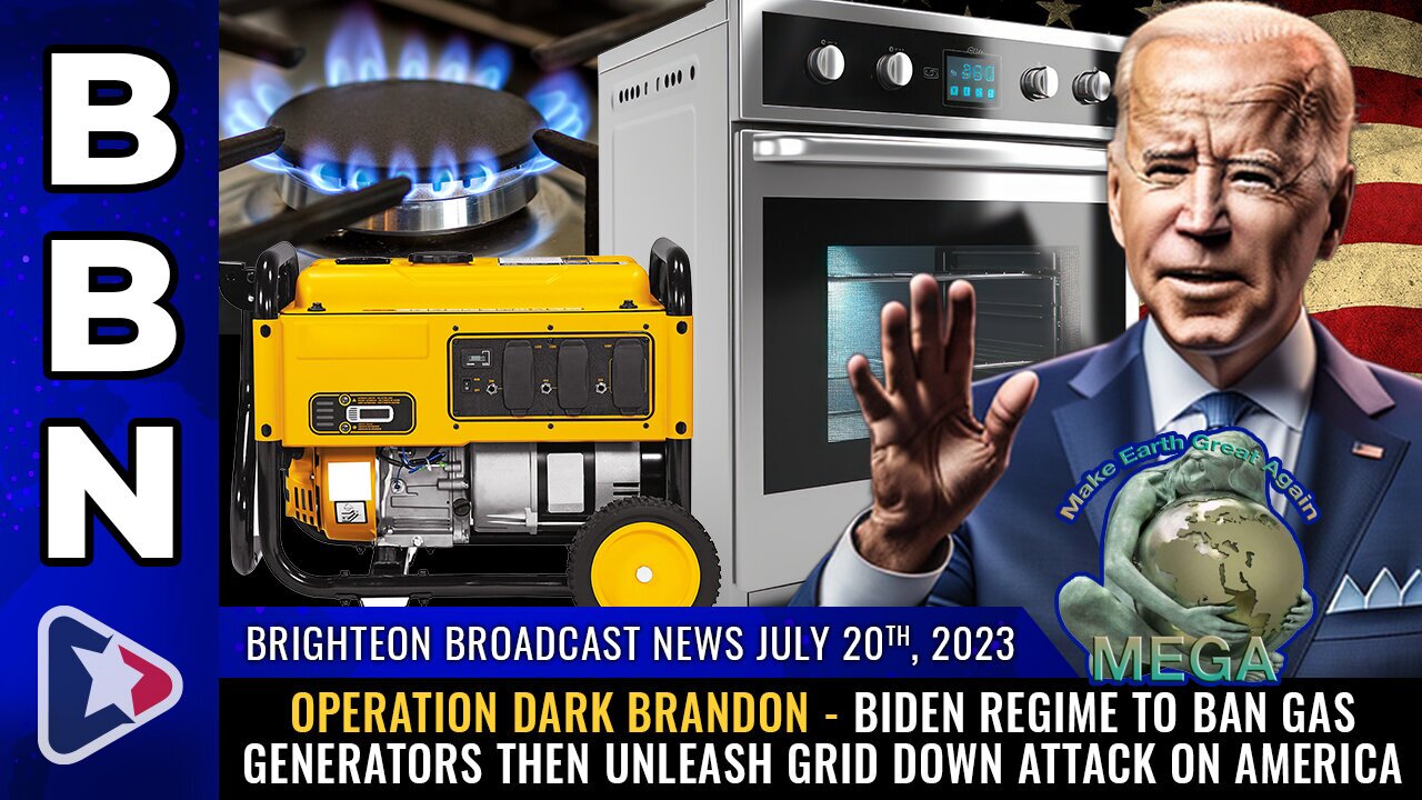 Brighteon Broadcast News, July 20, 2023 - OPERATION DARK BRANDON - Biden regime to BAN gas generators then unleash GRID DOWN attack on America