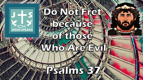 Do Not Fret Because of those Who Are Evil | Psalms 37 - Jesus Speaks