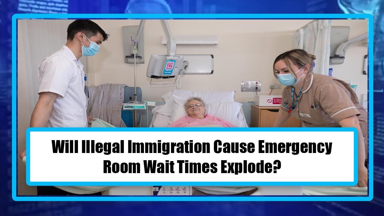 Will Illegal Immigration Cause Emergency Room Wait Times Explode?