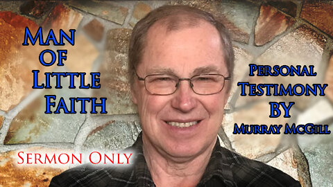 Man of Little Faith - Personal Testimony by Murra McGill