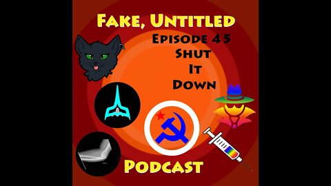 Fake, Untitled Podcast: Episode 45 - Shut It Down!