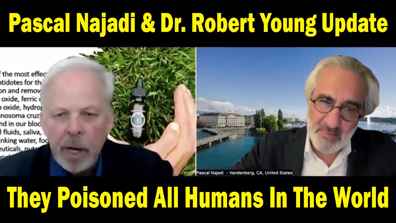 Pascal Najadi & Dr. Robert Young Update: URGENT: "They Poisoned All Humans In The World"