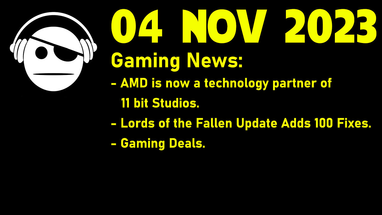 Gaming News | AMD & 11 Bit Studios | Lords of the Fallen Patch | Deals | 04 NOV 2023