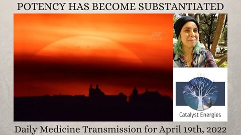 POTENCY HAS BECOME SUBSTANTIATED - Daily Medicine Transmission for April 19th, 2022