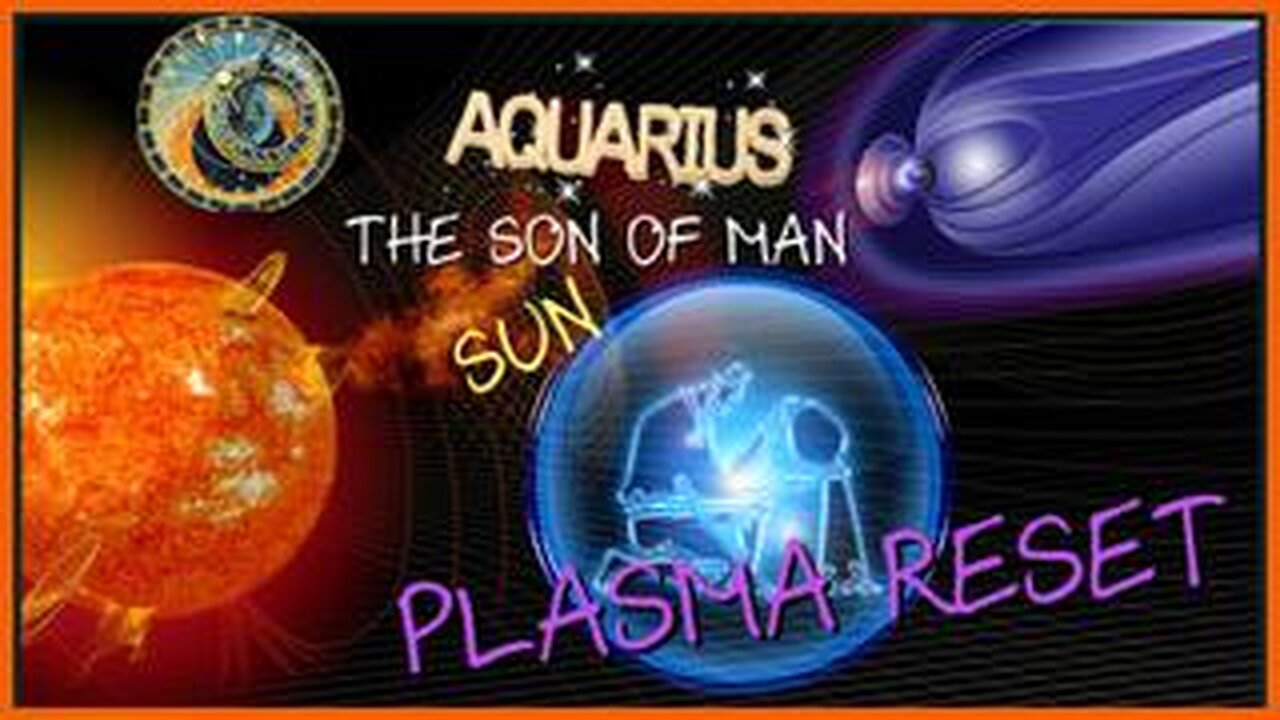 AQUARIUS THE SONSUN OF MAN PLASMA RESET-COMETS