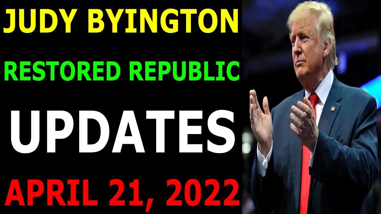 JUDY BYINGTON RESTORED REPUBLIC LATEST UPDATE APRIL 21, 2022 - TRUMP NEWS