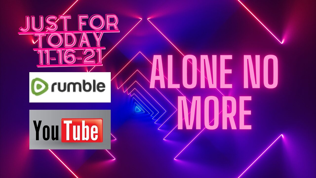 Just for Today - Alone no more - 11-16-21