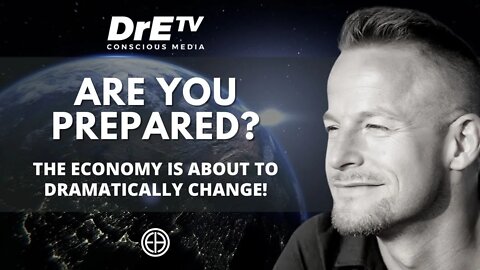 THE ECONOMY IS ABOUT TO DRAMATICALLY CHANGE! ARE YOU PREPARED?