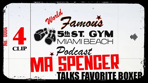 CLIP - WORLD FAMOUS 5th ST GYM PODCAST - EP 004 - MA SPENCER - TALKS FAVORITE BOXER