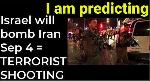 I am predicting: Israel will bomb Iran on Sep 4 = TERRORIST SHOOTING JERUSALEM