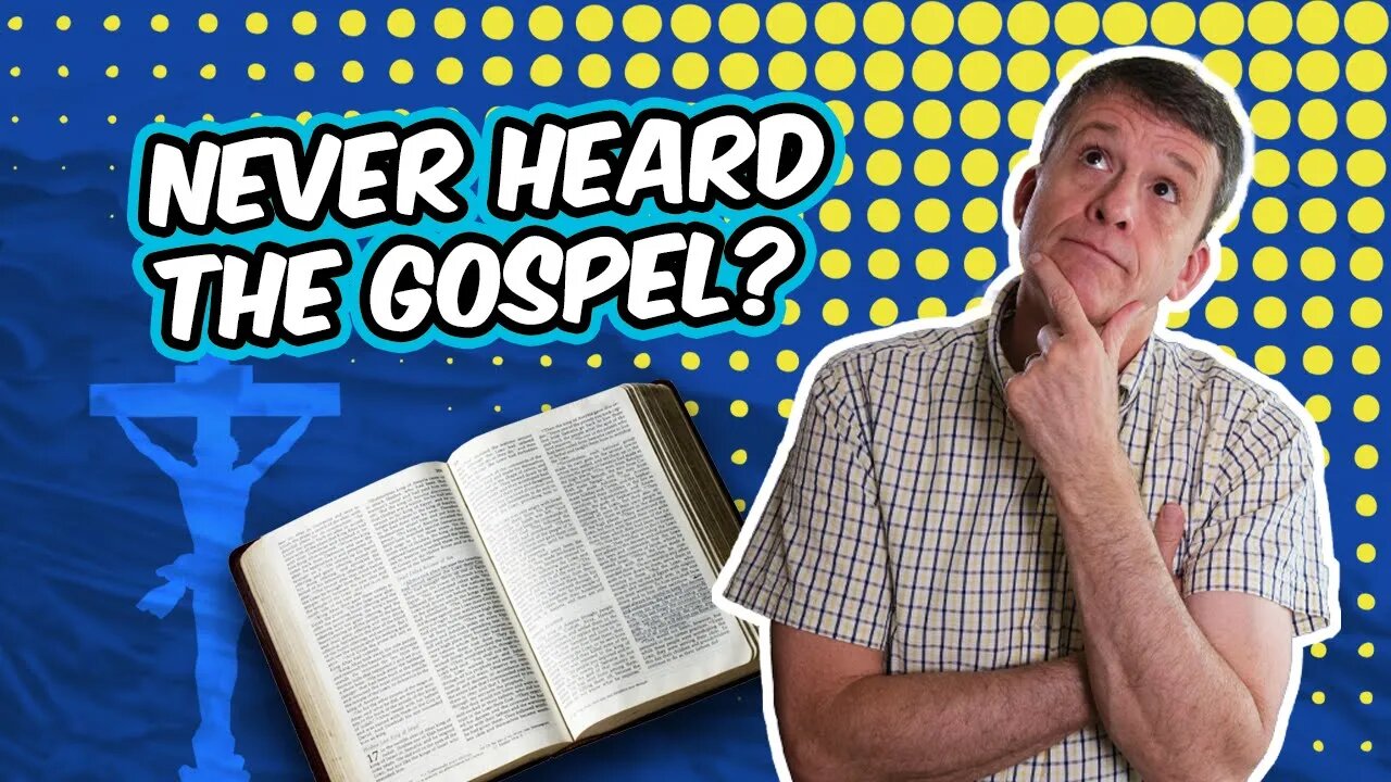 What About Those Who Have Never Heard the Gospel?