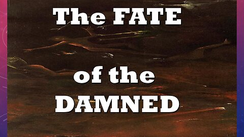 The Fate of the Damned: Eternal Conscious Torment or Annihilation or Something Else?