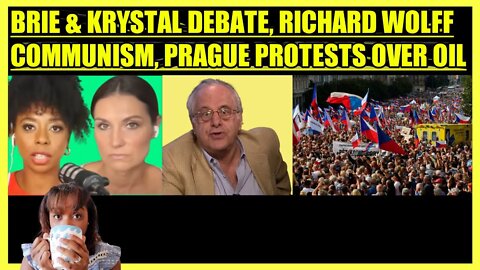 BRIAHNA JOY GRAY & KRYSTAL BALL DEBATE, RICHARD WOLFF COMMUNISM, PRAGUE PROTESTS OVER OIL