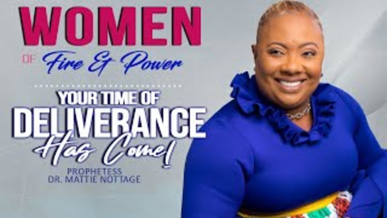 WOMEN OF FIRE & POWER...Your Time of Deliverance Has Come! | PROPHETESS MATTIE NOTTAGE