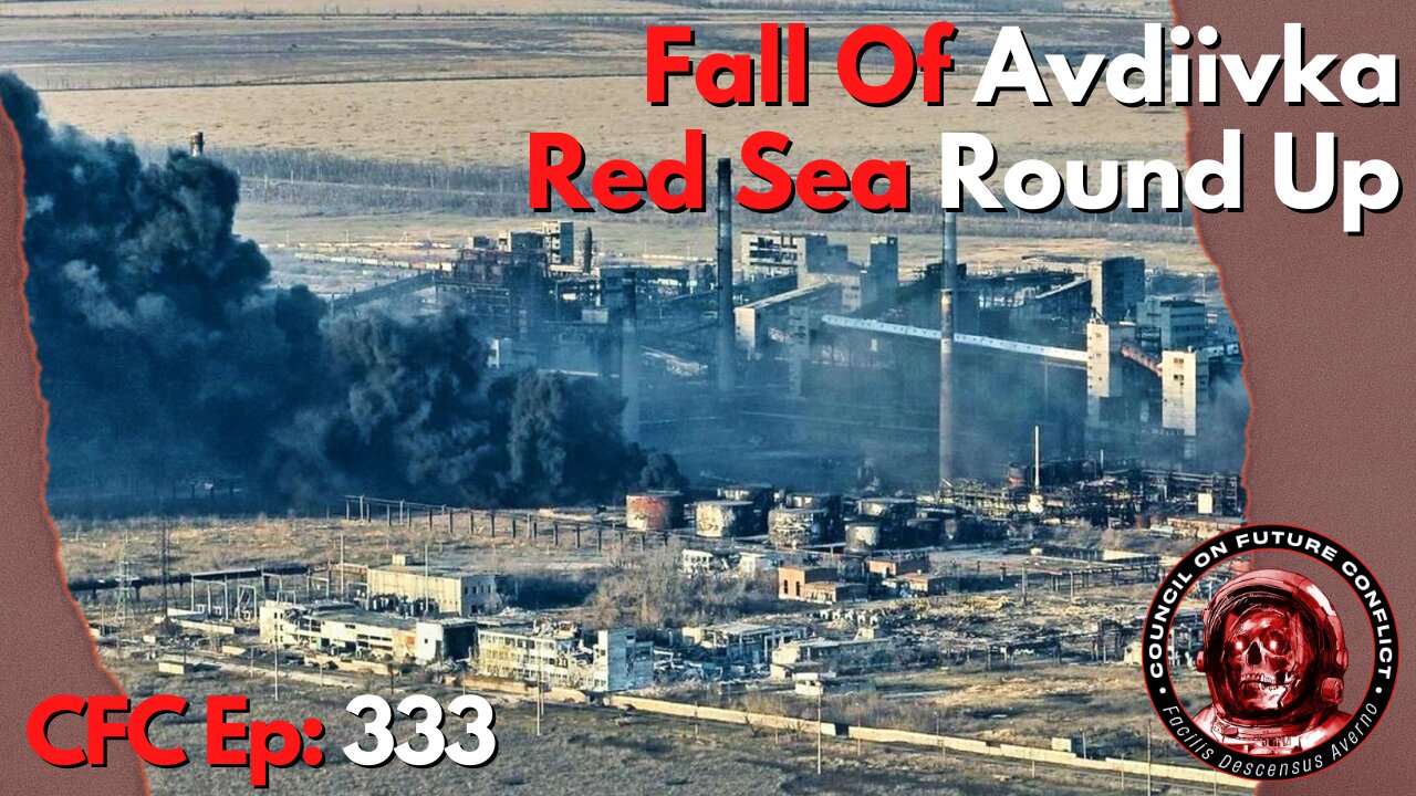 Council on Future Conflict Episode 333: Fall Of Avdiivka, Red Sea RoundUp