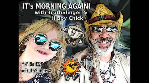 ITs MORNING AGAIN! Hosted by TruthSlinger and Hippy Chick