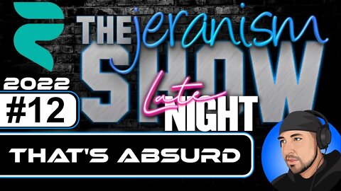 The jeranism Late Night Show #12 - That's Absurd! - 7/19/22