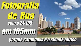 Fotografia de Rua #8 Hoje fotografando em 105, explicando pq Catanduva é a cidade Feitiço