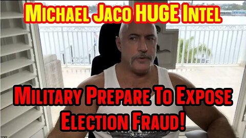 Michael Jaco HUGE Intel: Military Prepare To Expose Election Fraud!