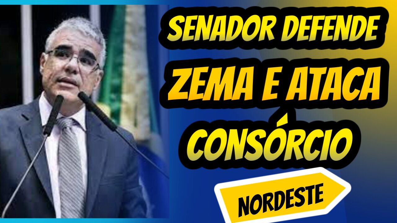 SENADOR DEFENDE ZEMA E ATACA CONSÓRCIO NORDESTE