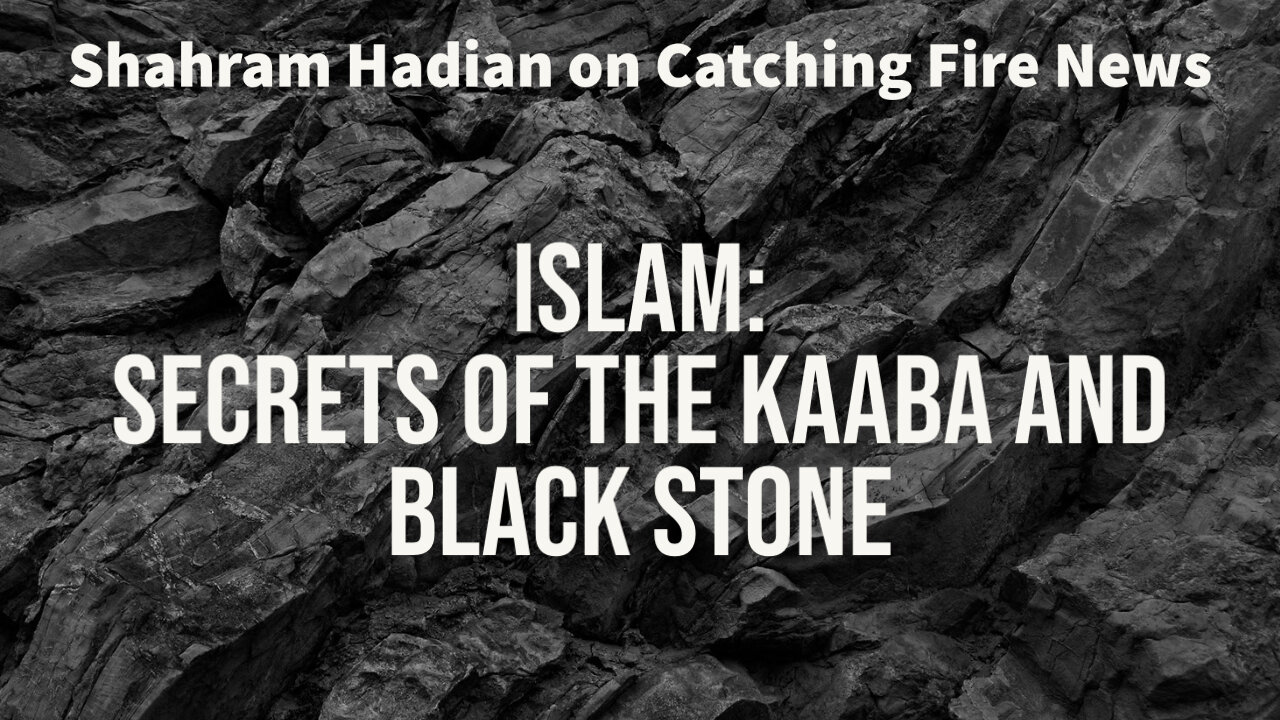 Shahram Hadian on Catching Fire News: Islam: Secrets of the Kaaba and Black Stone (Part 9)