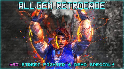 All-Gen Retrocade Ep.35: STREET FIGHTER 6 DEMO SPECIAL!