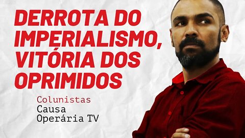 Derrota do imperialismo, vitória dos oprimidos - Colunistas da COTV | Juliano Lopes