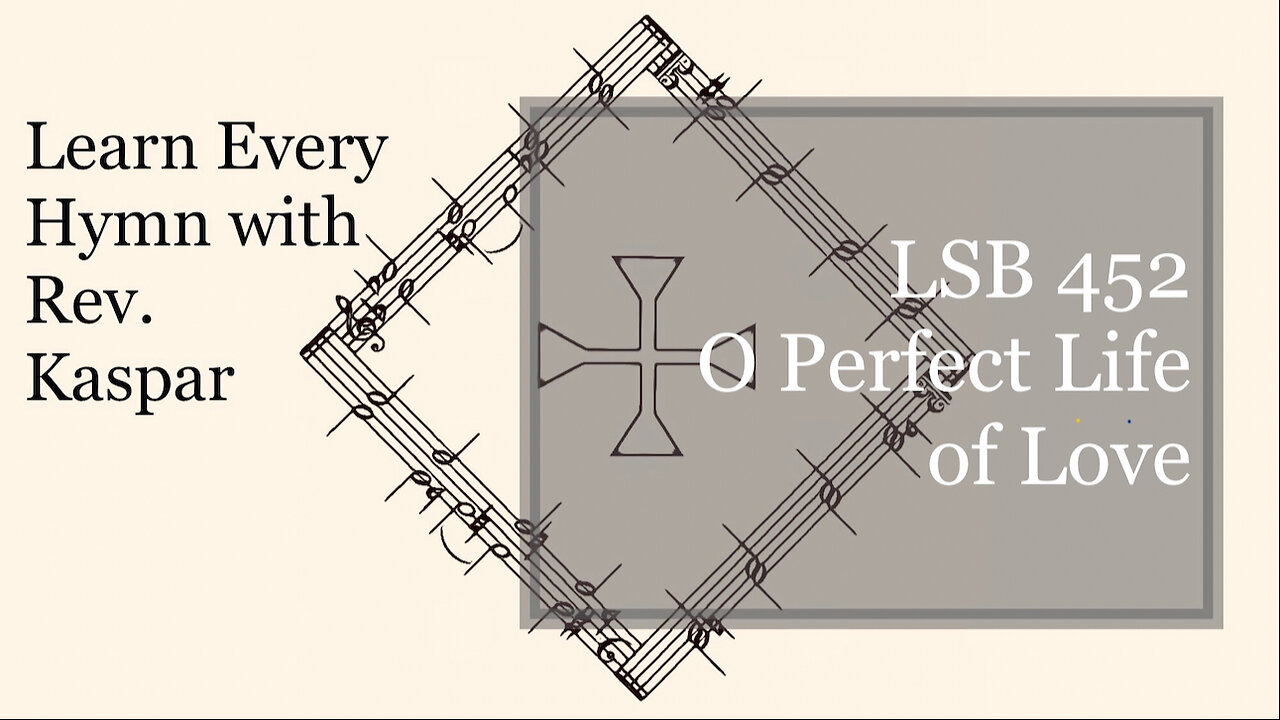 LSB 452 O Perfect Life of Love ( Lutheran Service Book )