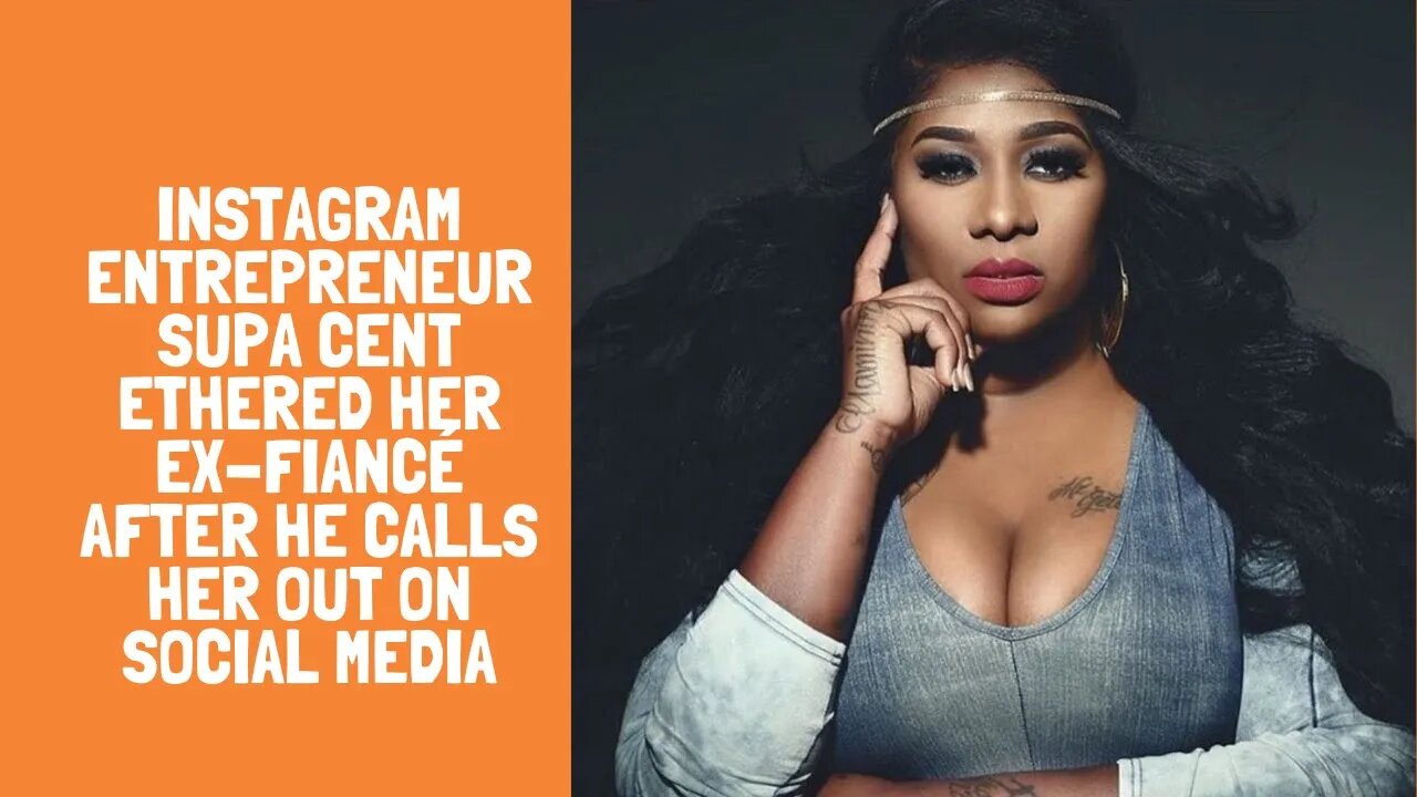 Instagram Entrepreneur Supa Cent Ethered Her Ex-Fiancé After He Calls Her Out On Social Media