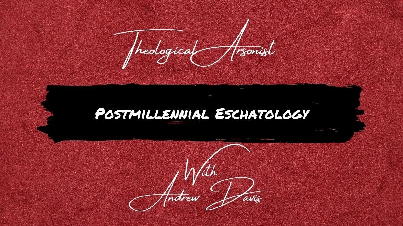 Theological Arsonist #10 / Postmillennial Eschatology / Featuring Andrew Davis