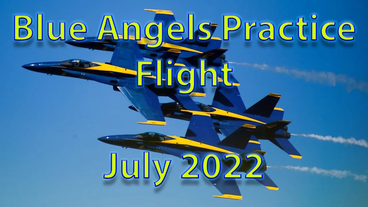 Blue Angels Practice Flight - July 2022