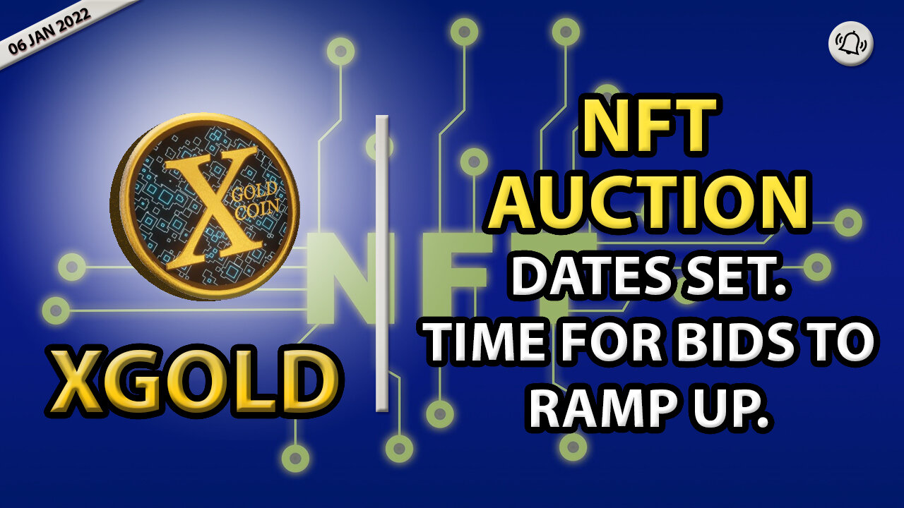 XGOLD - NFT AUCTION - DATES SET, TIME FOR BIDS TO RAMP UP!