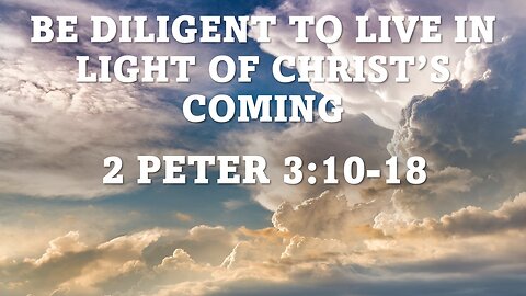 2Peter 3:10-18 | LIVE IN LIGHT OF CHRIST'S COMING | 1/7/2023