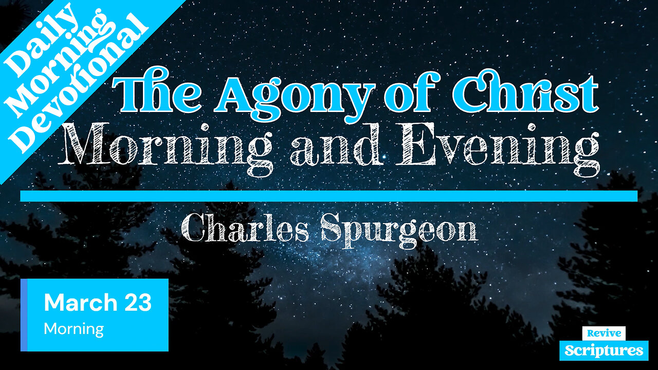 March 23 Morning Devotional | The Agony of Christ | Morning and Evening by Charles Spurgeon