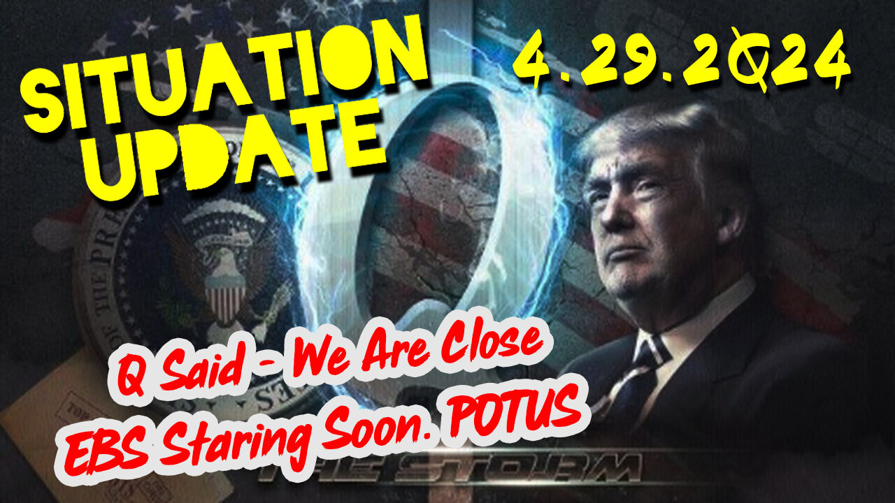 Situation Update 4-29-2Q24 ~ Q Said - We Are Close. EBS Staring Soon. POTUS