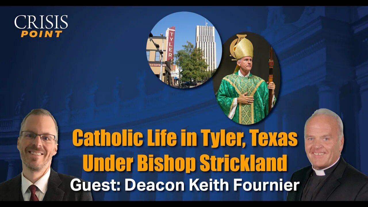 Catholic Life in Tyler, Texas Under Bishop Strickland (Guest: Deacon Keith Fournier)