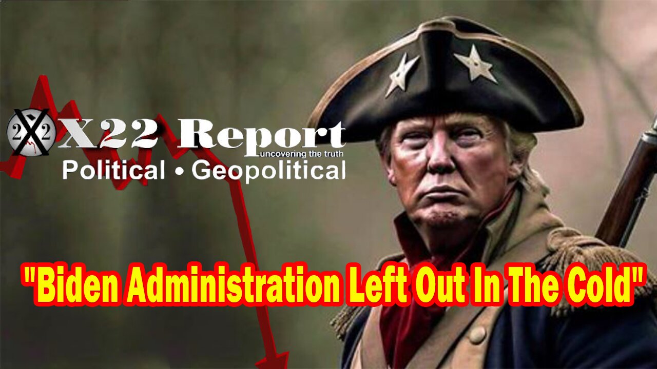 X22 Report - Ep.3128F: Biden Administration Left Out In The Cold,Trump& The Military Plan Is Working