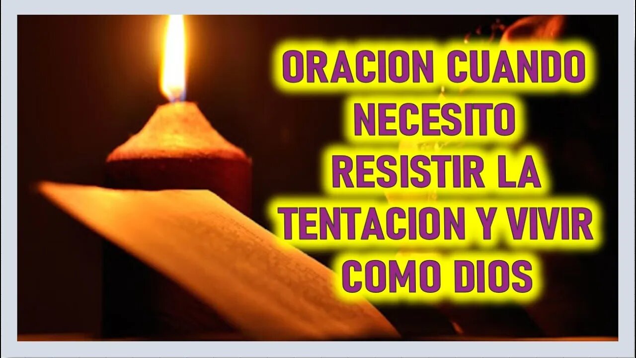 ORACION CUANDO NECESITO RESISTIR LA TENTACION Y VIVIR COMO DIOS