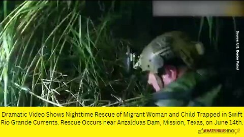 Dramatic Video Shows Nighttime Rescue of Migrant Woman and Child Trapped in Swift Rio Grande