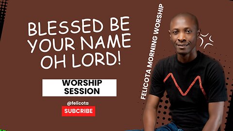 BLESSED BE YOUR NAME OH LORD | FELICOTA #188