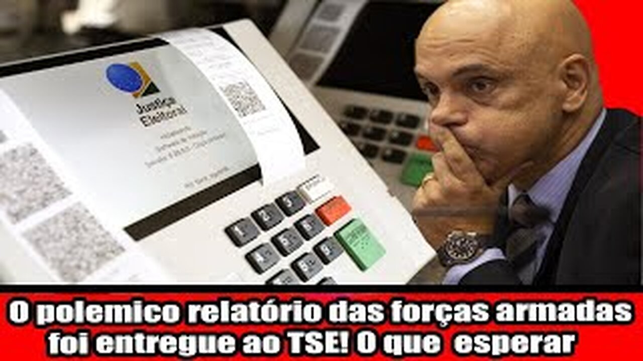 O polemico relatório das forças armadas foi entregue ao TSE! O que esperar