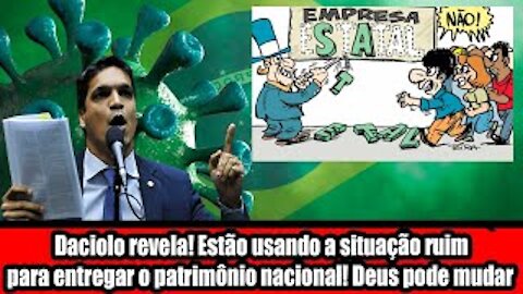 Daciolo revela! Estão usando a situação ruim para entregar o patrimônio nacional! Deus pode mudar