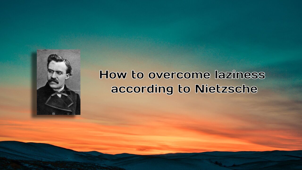 how to overcome laziness according to nietzsche