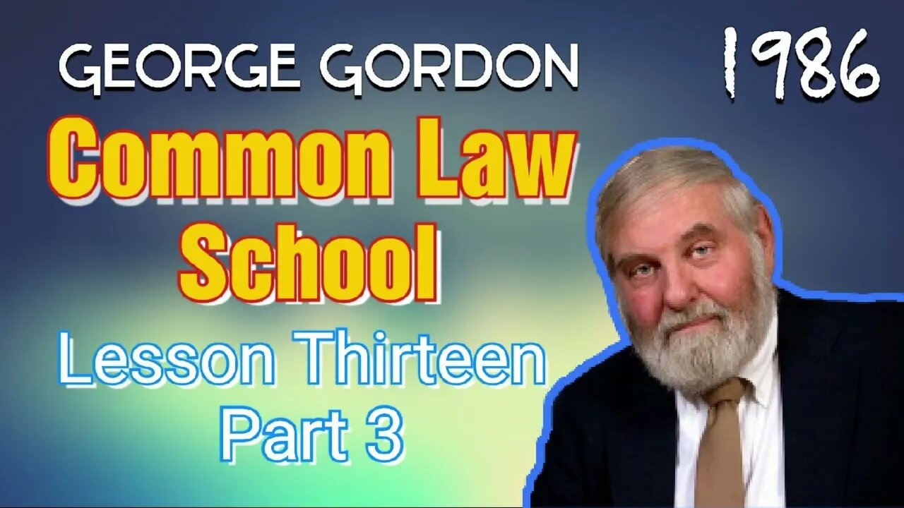 George Gordon Common Law School Lesson 13 Part 3