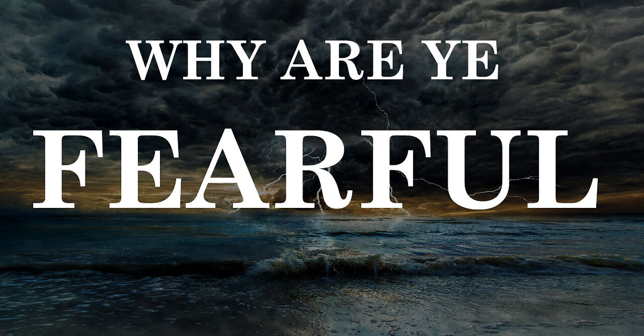 Why Are Ye Fearful?