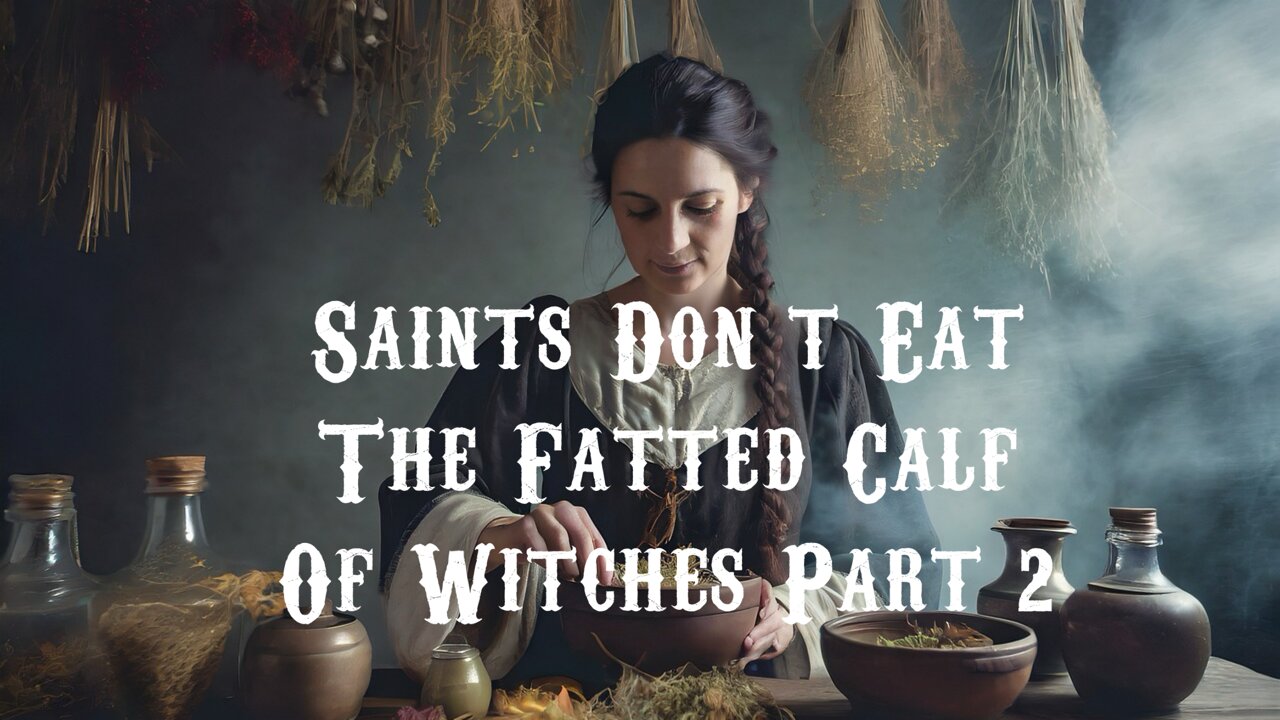 The Saints Don’t Eat the Fatted Calf of Witches Part 2