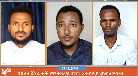 በደላላ ጀኔራሎች የምትዘረፍ ሀገር፤ ኢትዮጵያ (ክፍልሦስት) | 251 Agenda | 251 Zare | Ethio 251 Media