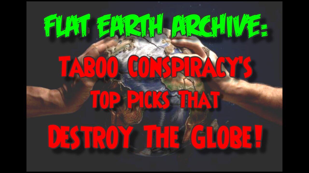 Taboo Conspiracy's Top Picks That Destroy The Globe! (Flat Earth)