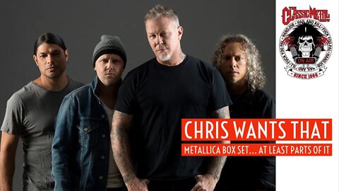 CMS | Chris Wants That Metallica Box Set... At Least Pieces Of It