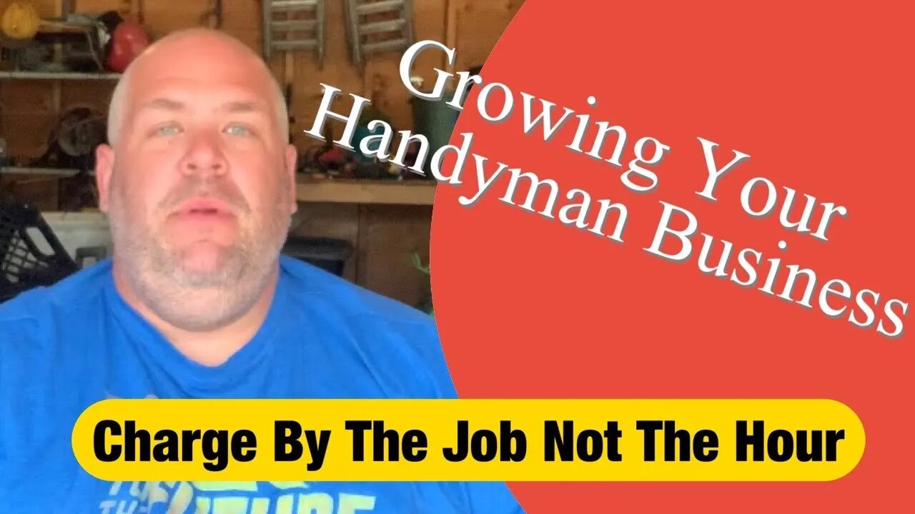 CHARGE BY THE JOB NOT BY THE HOUR - Growing Your Handyman Business